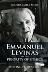 Emmanuel Levinas on the Priority of Ethics: Putting Ethics First