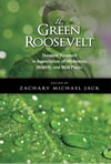 The Green Roosevelt: Theodore Roosevelt in Appreciation of Wilderness, Wildlife, and Wild Places