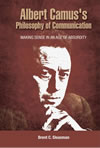 Albert Camus's Philosophy of Communication:  Making Sense in an Age of Absurdity