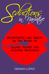 Seductions in Narrative:  Subjectivity and Desire in the Works of Angela Carter and Jeanette Winterson
