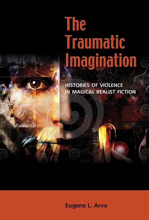 The Traumatic Imagination: Histories of Violence in Magical Realist Fiction Eugene Arva