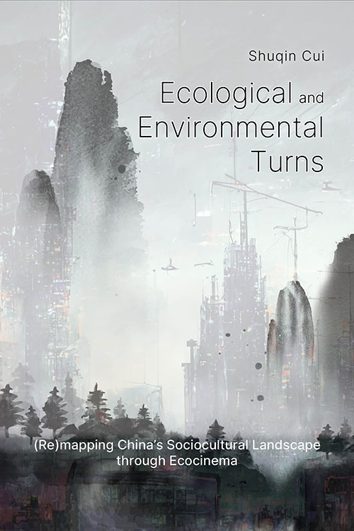 Ecological And Environmental Turns: (Re)mapping China’s Sociocultural Landscape through Ecocinema Shuqin Cui